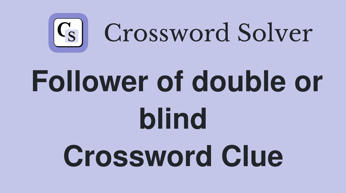 Follower of double or blind Crossword Clue