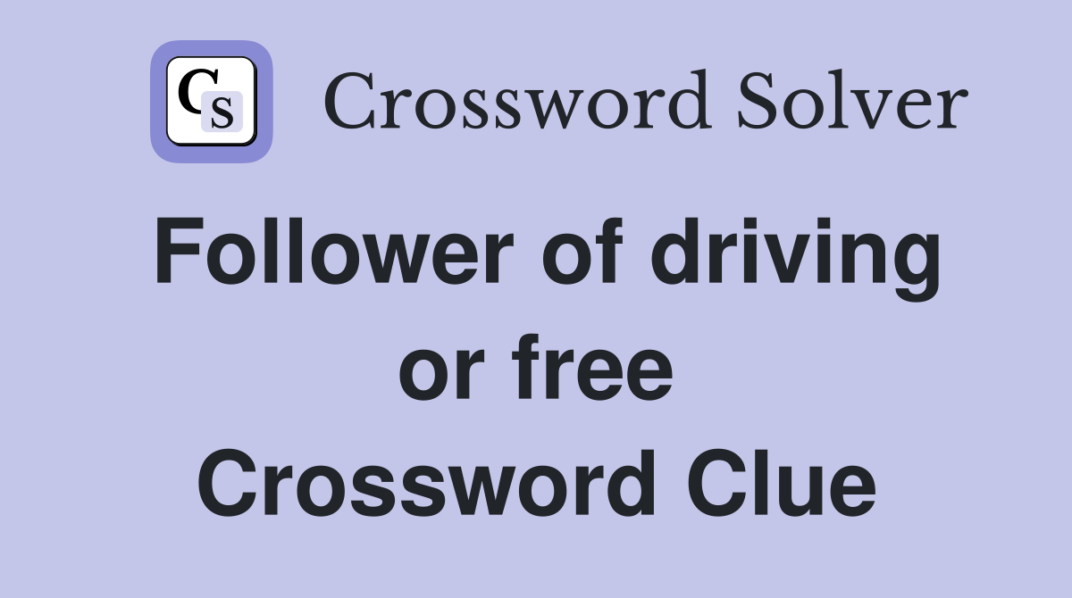 Follower of driving or free Crossword Clue