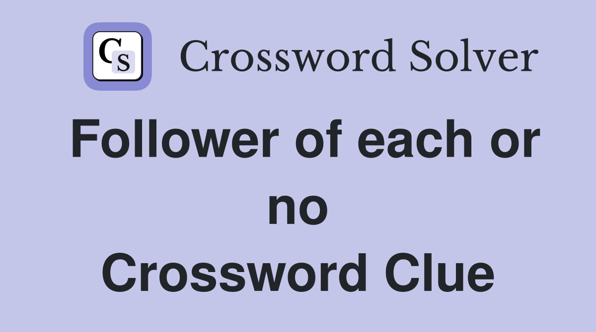Follower of each or no Crossword Clue