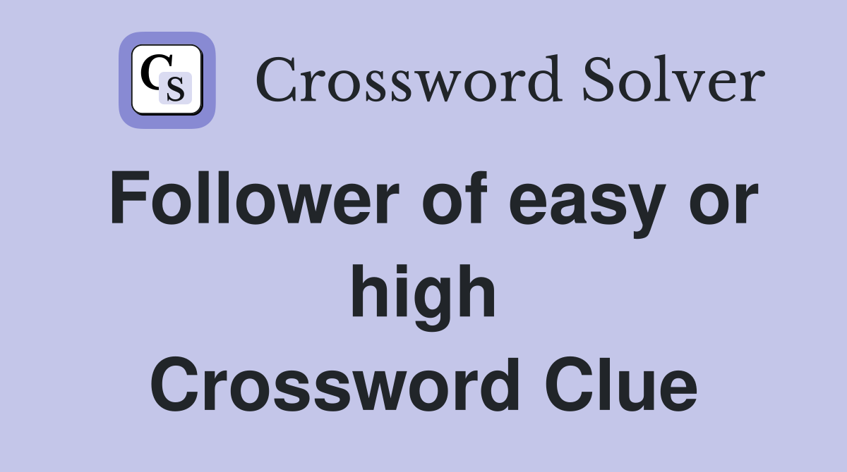 Follower of easy or high Crossword Clue