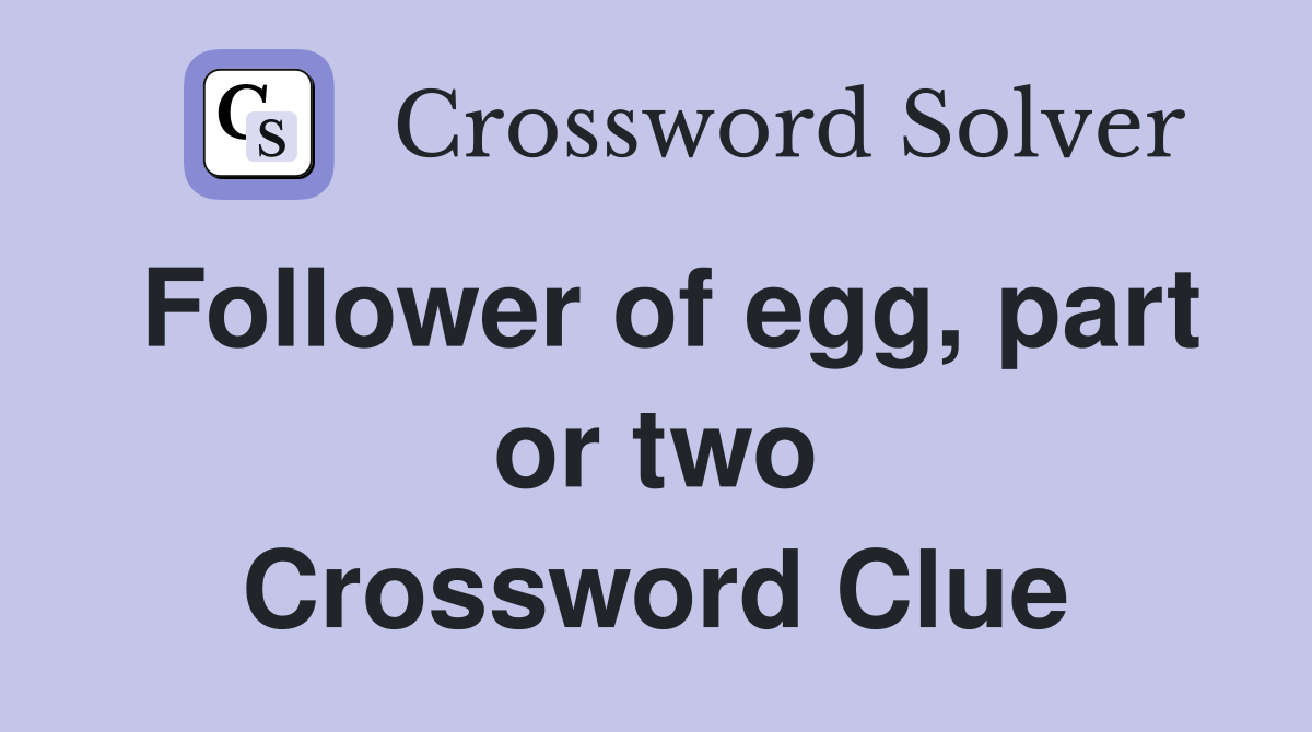 Follower of egg, part or two Crossword Clue