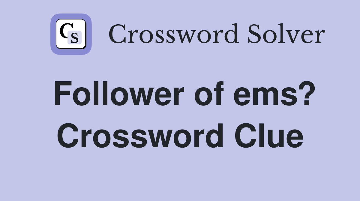 Follower of ems? Crossword Clue