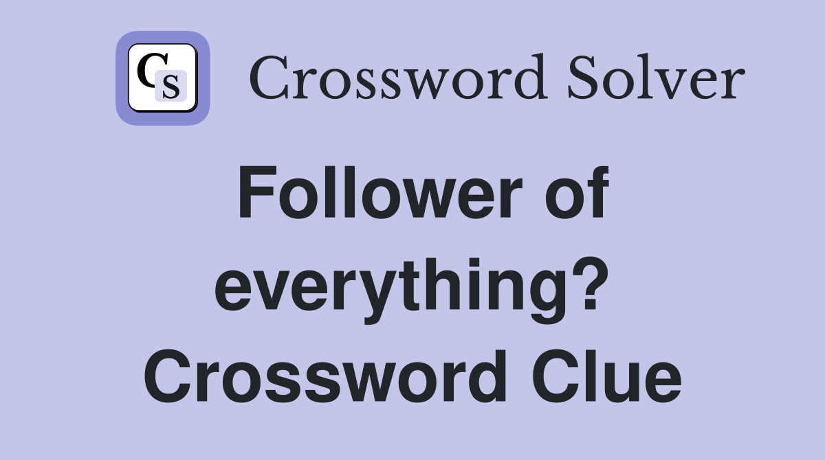 Follower of everything? Crossword Clue