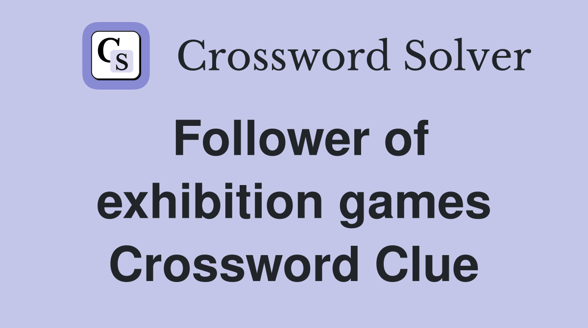 Follower of exhibition games Crossword Clue