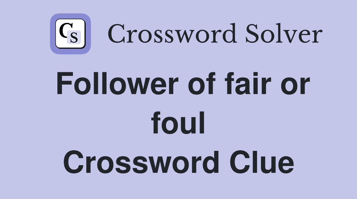 Follower of fair or foul Crossword Clue