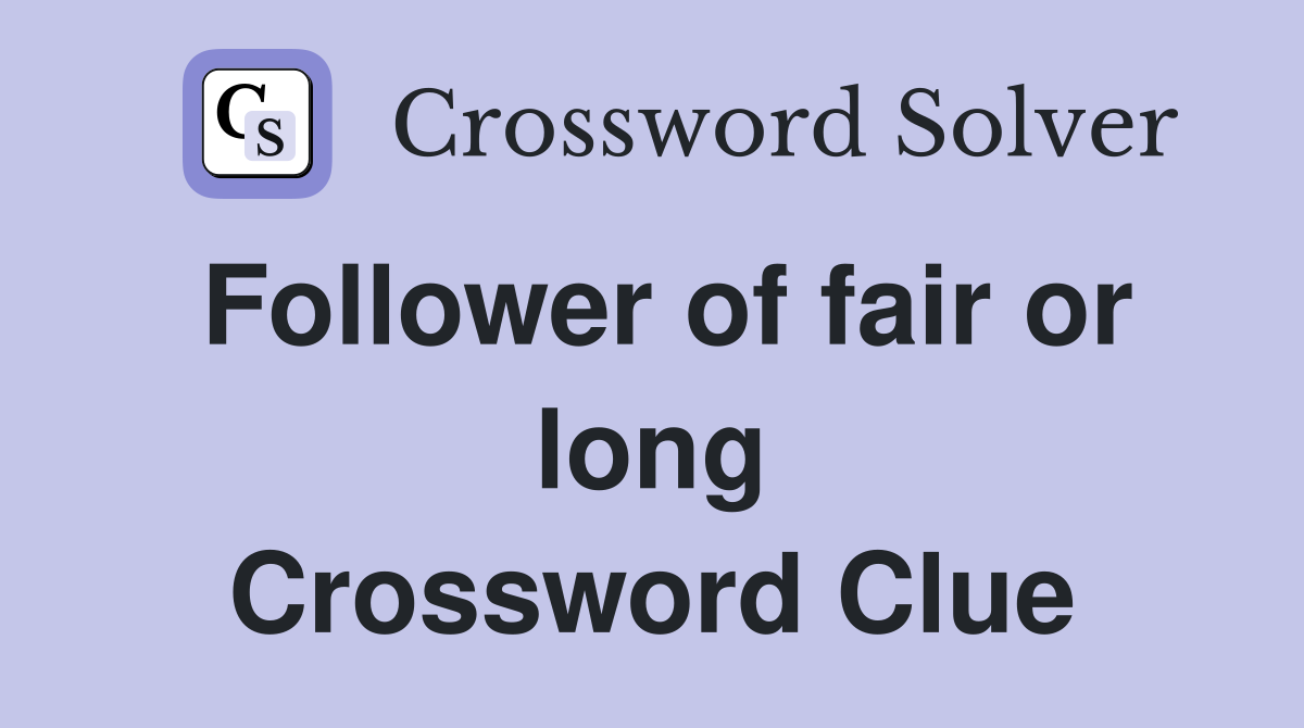 Follower of fair or long Crossword Clue