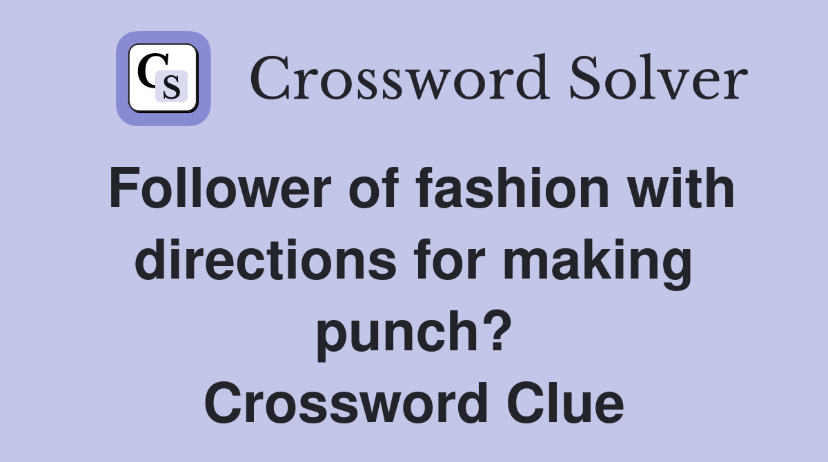 Follower of fashion with directions for making punch? Crossword Clue