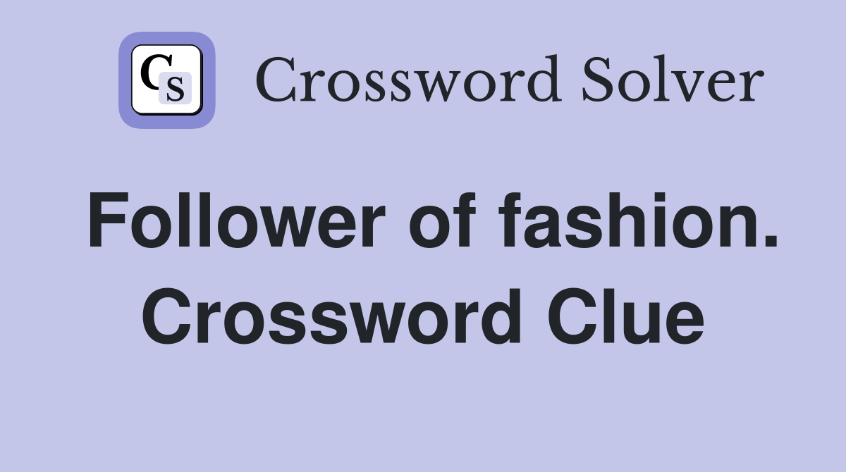 Follower of fashion. Crossword Clue