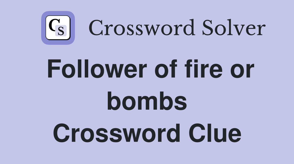Follower of fire or bombs Crossword Clue