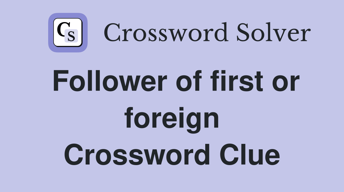 Follower of first or foreign Crossword Clue