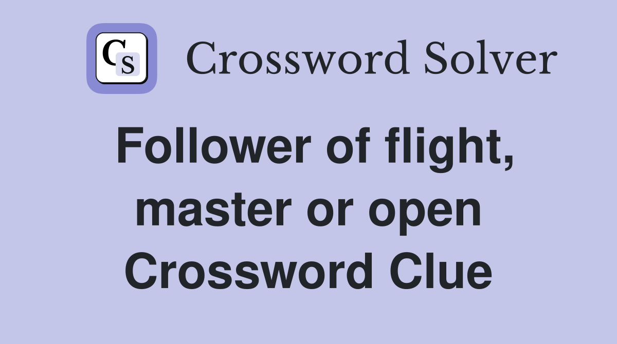 Follower of flight, master or open Crossword Clue