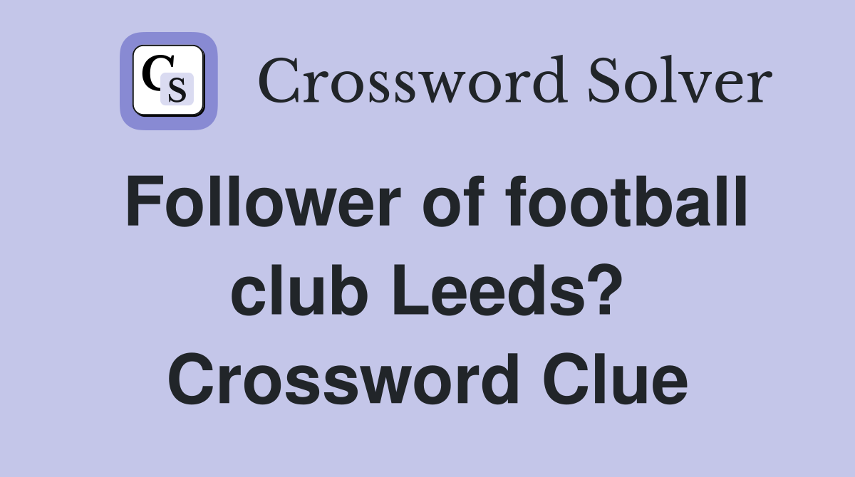 Follower of football club Leeds? Crossword Clue