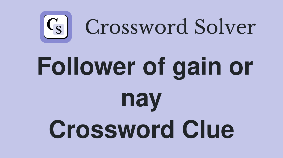 Follower of gain or nay Crossword Clue