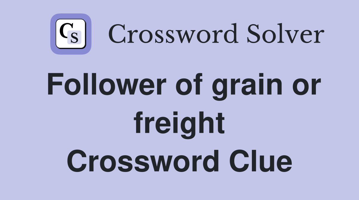 Follower of grain or freight Crossword Clue