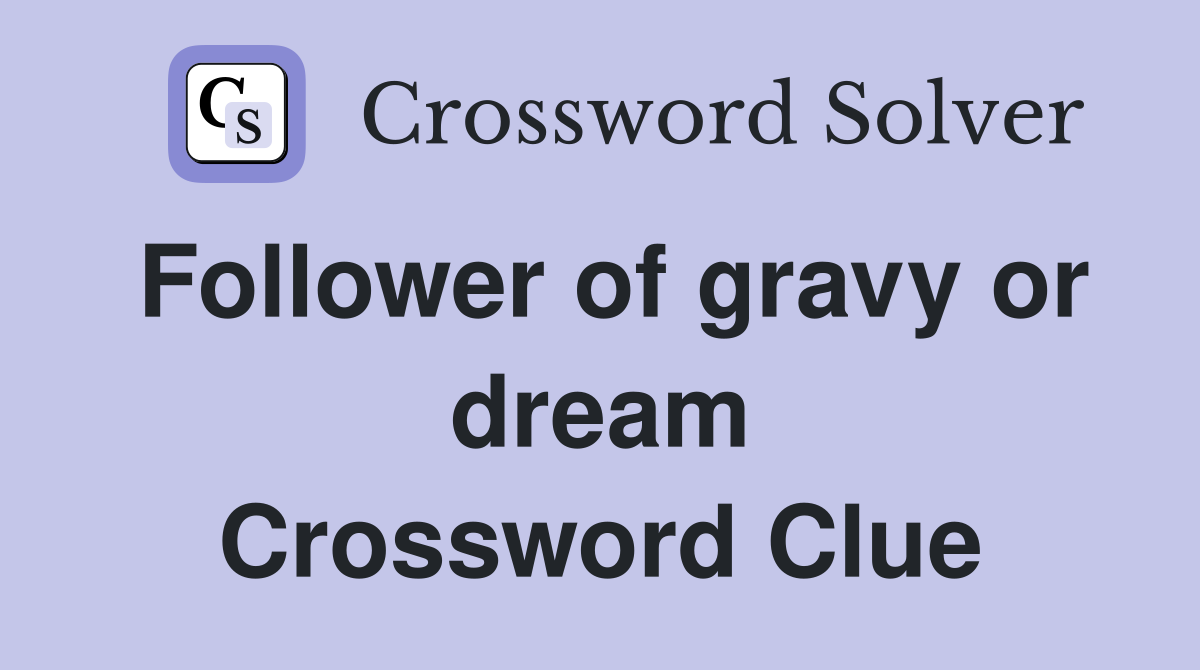 Follower of gravy or dream Crossword Clue