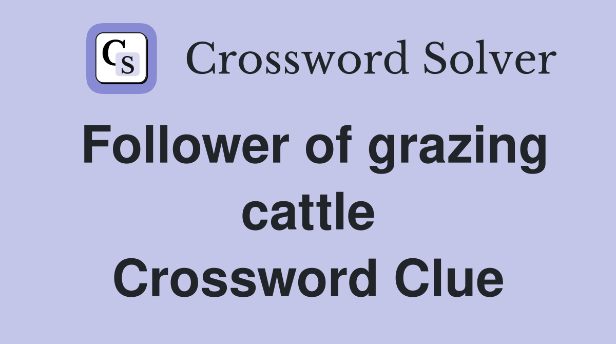 Follower of grazing cattle Crossword Clue