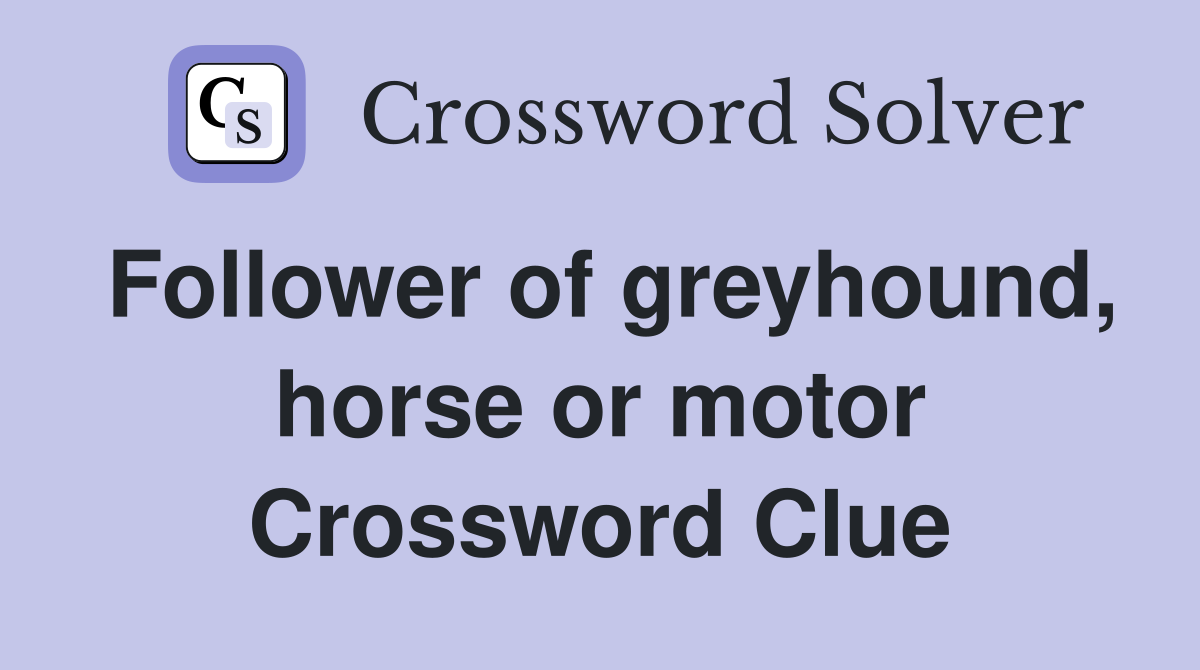 Follower of greyhound, horse or motor Crossword Clue