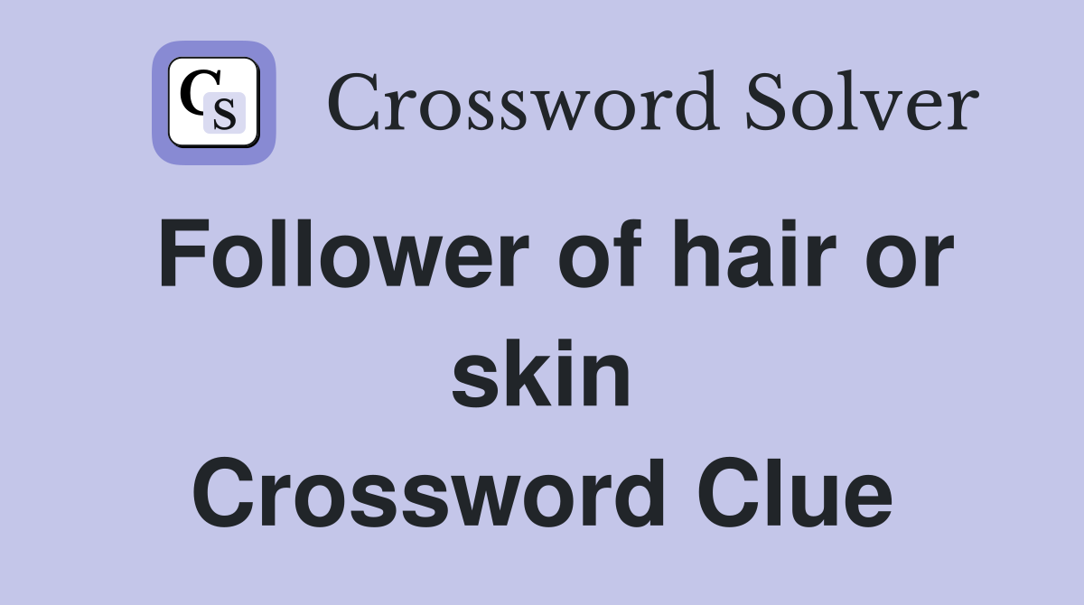 Follower of hair or skin Crossword Clue
