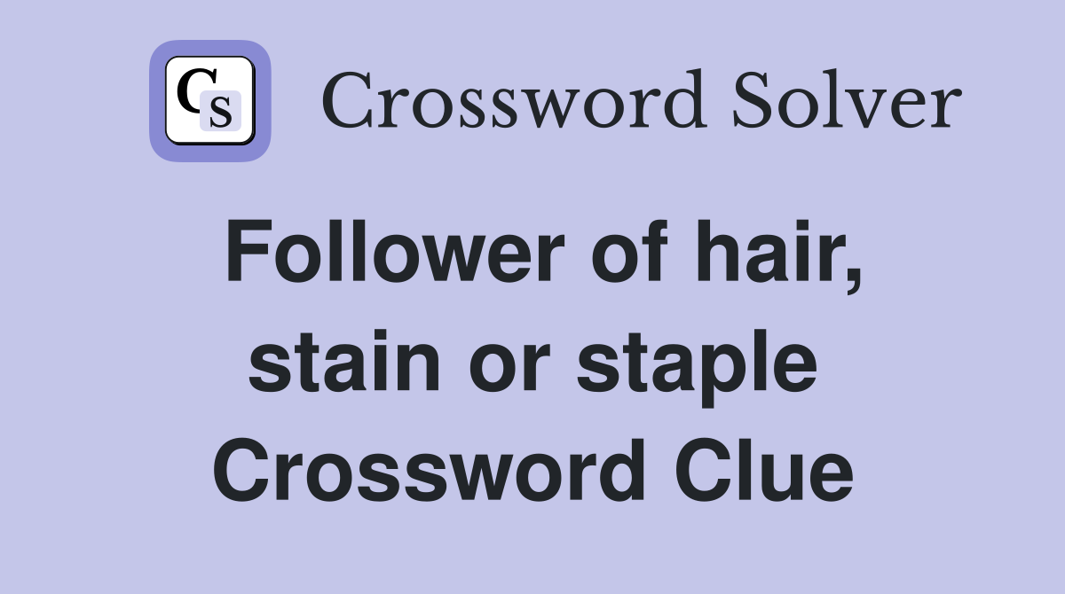Follower of hair, stain or staple Crossword Clue