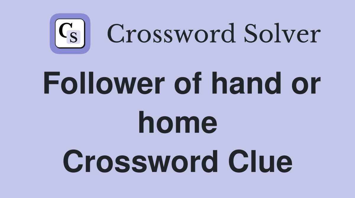 Follower of hand or home Crossword Clue