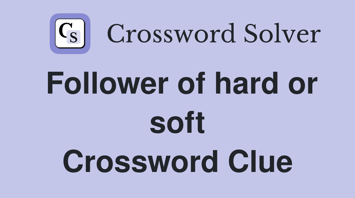 Follower of hard or soft Crossword Clue