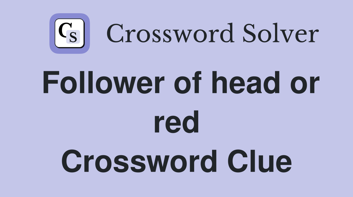 Follower of head or red Crossword Clue