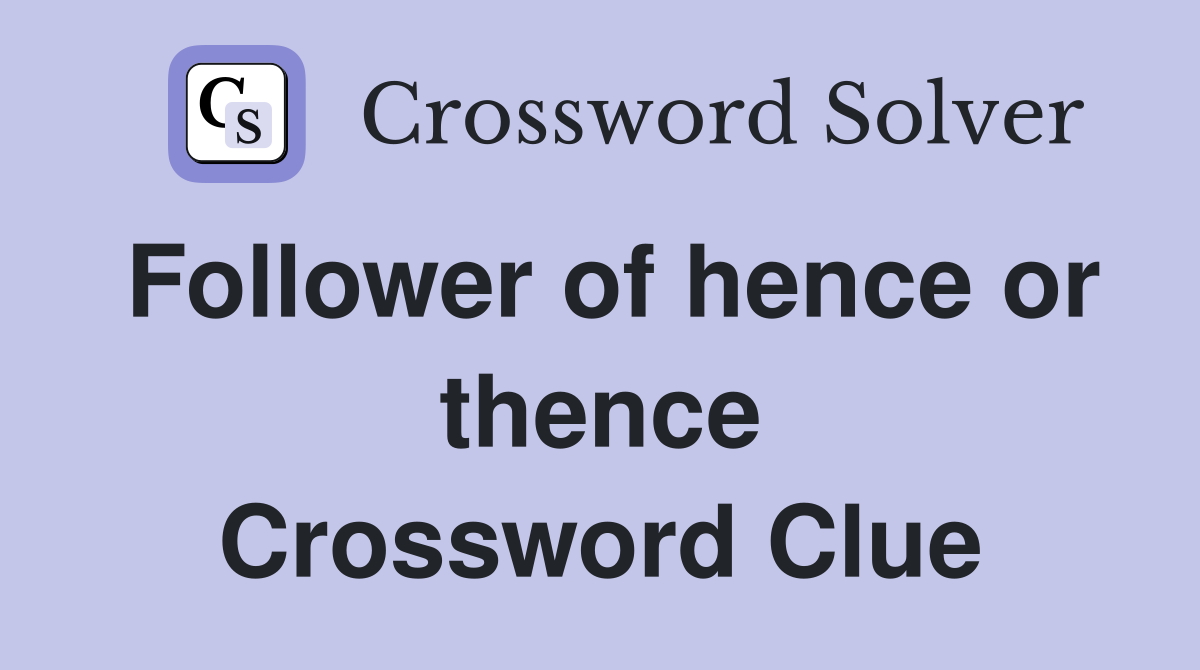 Follower of hence or thence Crossword Clue