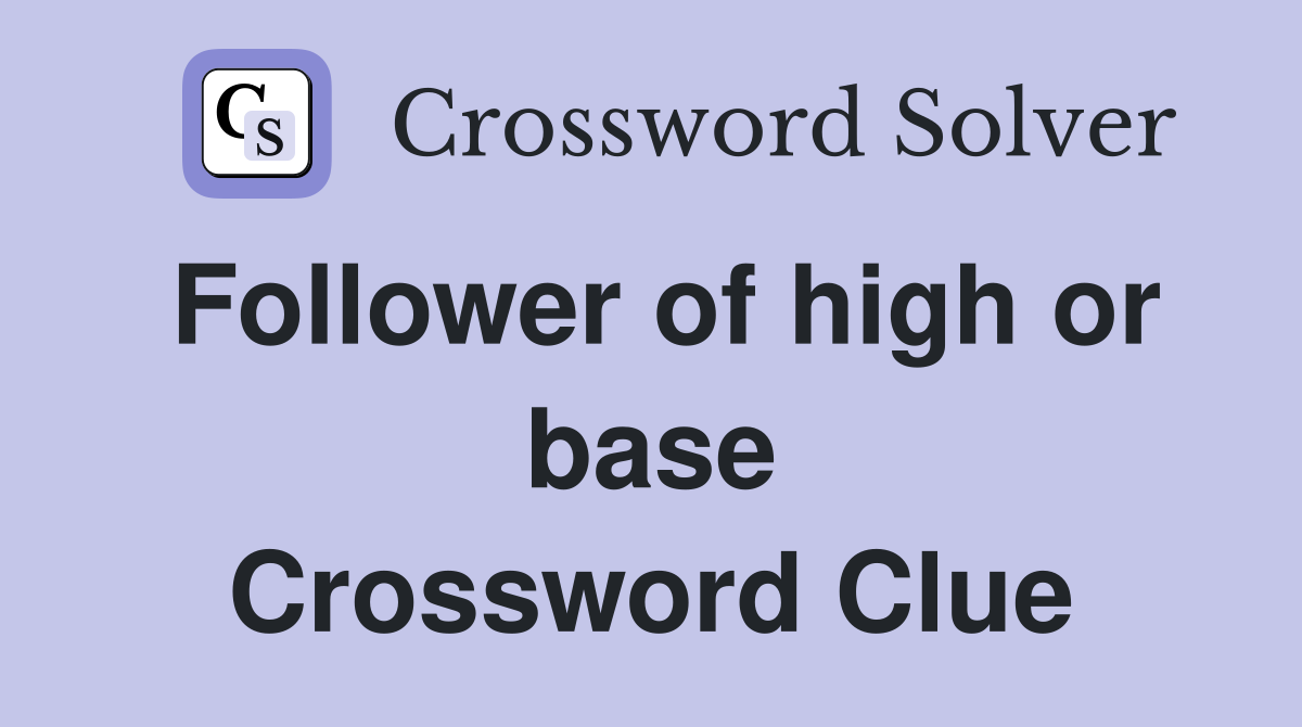 Follower of high or base Crossword Clue