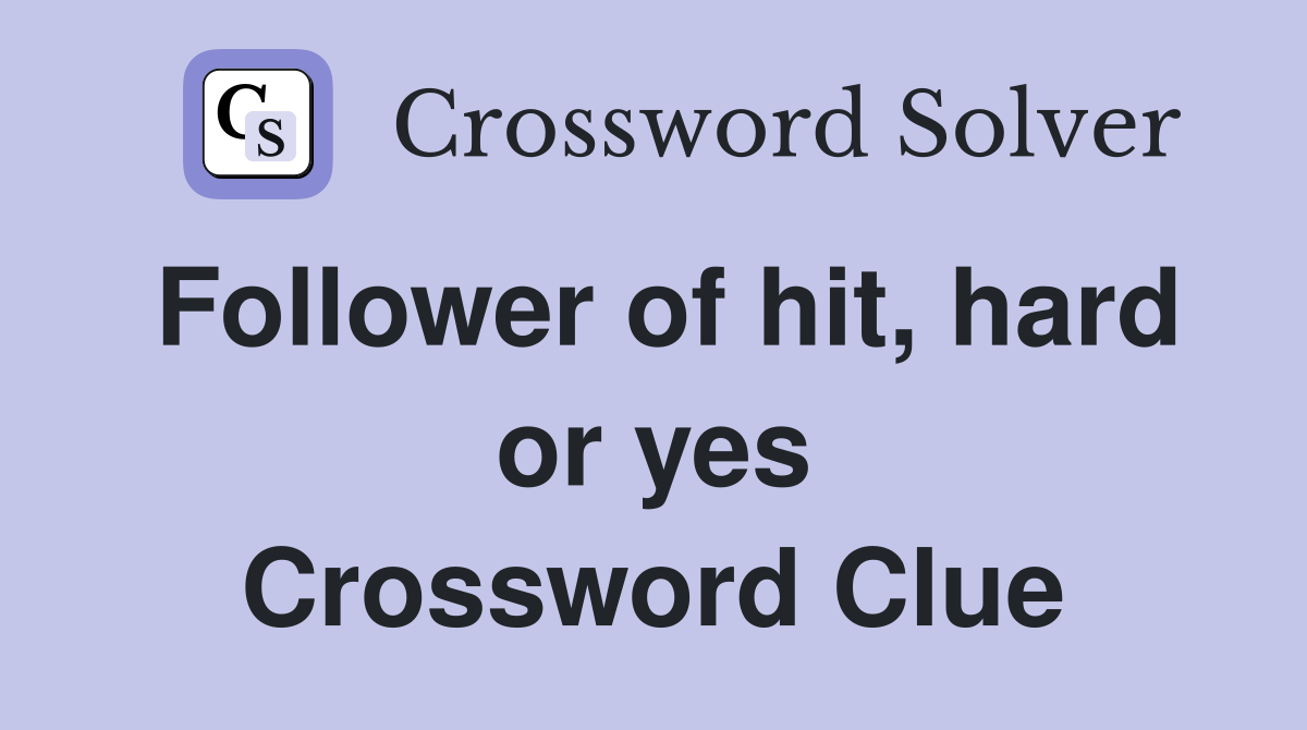 Follower of hit, hard or yes Crossword Clue