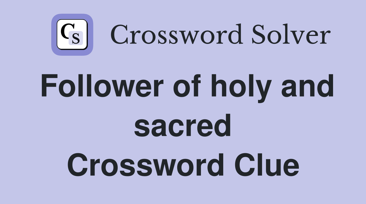 Follower of holy and sacred Crossword Clue
