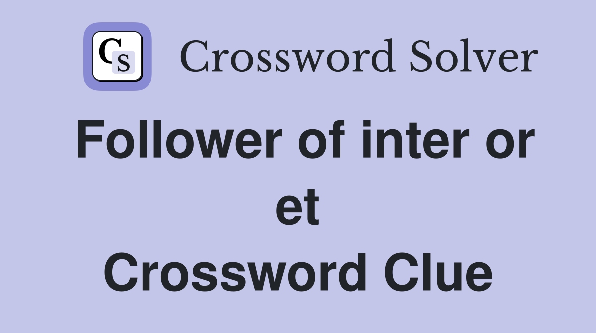 Follower of inter or et Crossword Clue