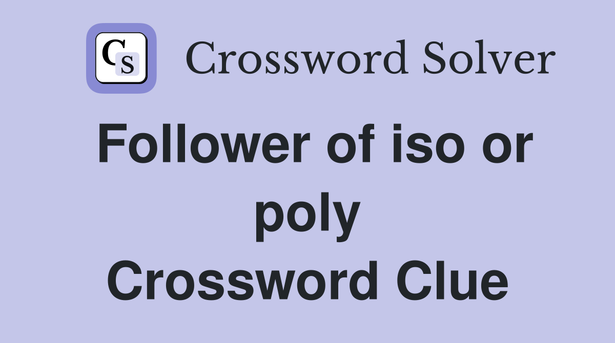 Follower of iso or poly Crossword Clue