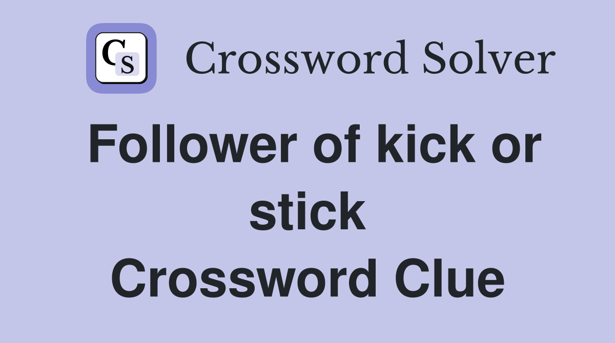 Follower of kick or stick Crossword Clue