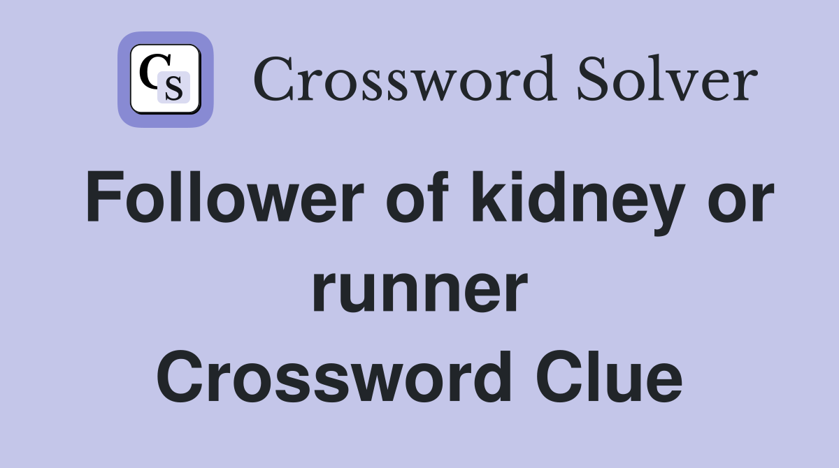 Follower of kidney or runner Crossword Clue