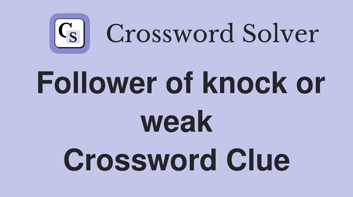 Follower of knock or weak Crossword Clue