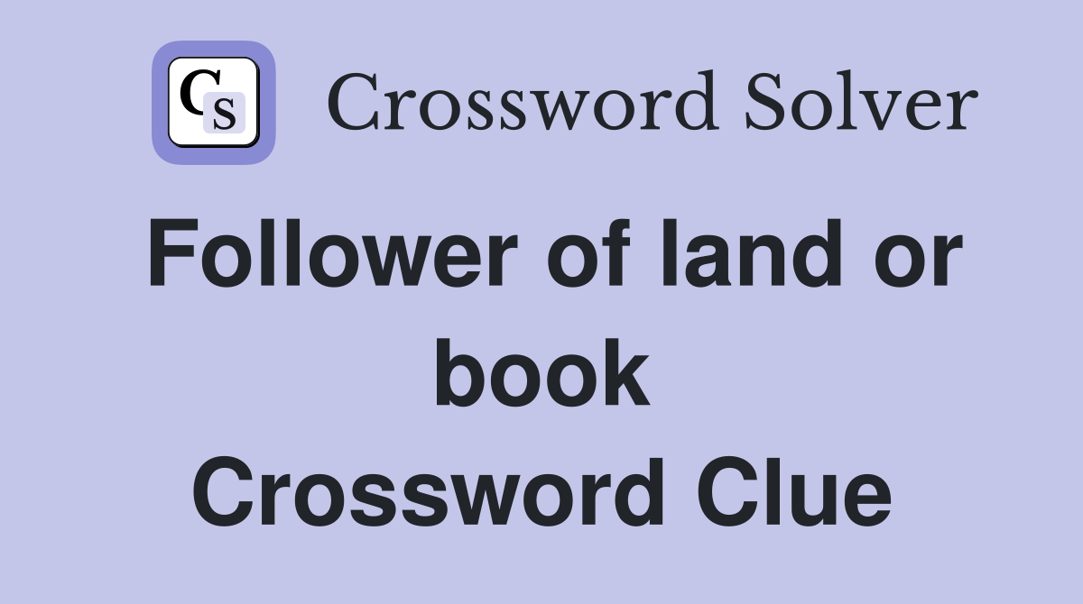 Follower of land or book Crossword Clue
