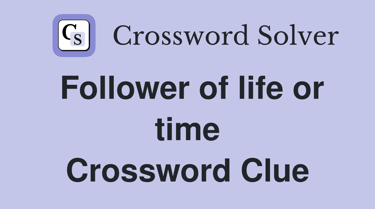 Follower of life or time Crossword Clue