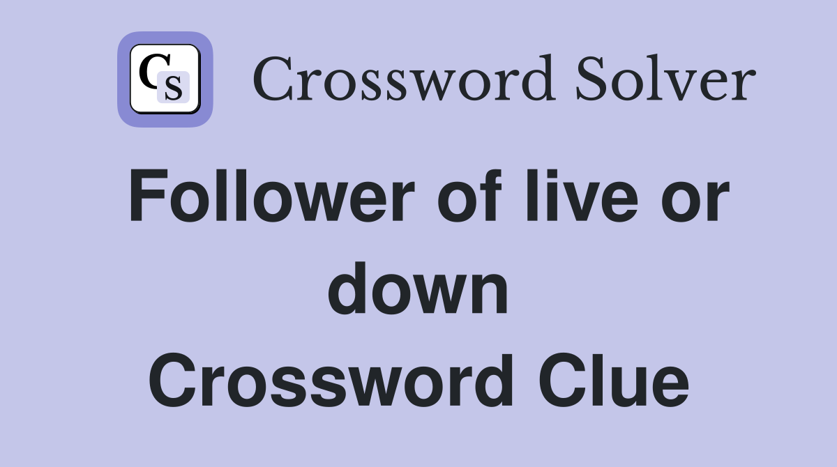 Follower of live or down Crossword Clue