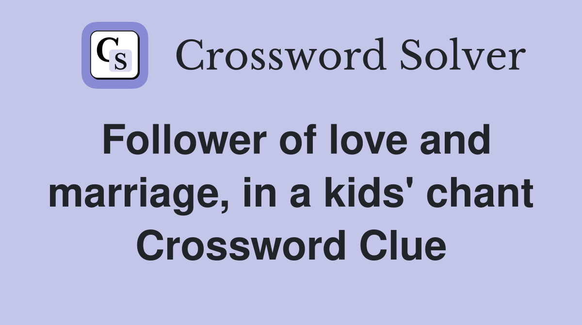 Follower of love and marriage, in a kids' chant Crossword Clue