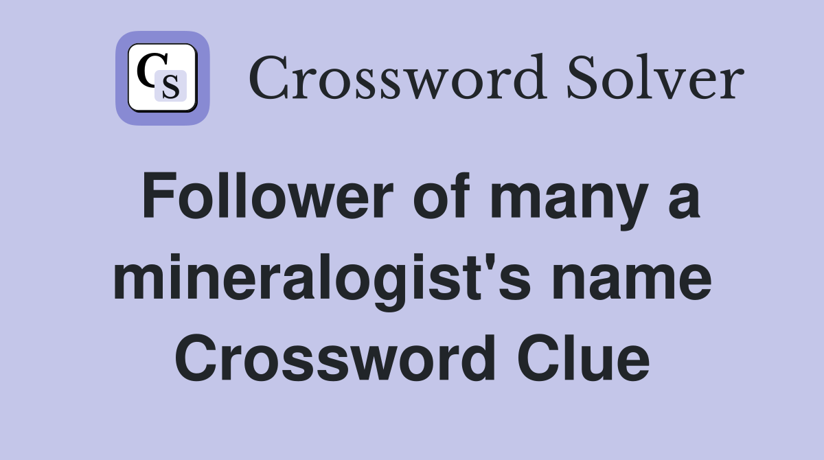 Follower of many a mineralogist's name Crossword Clue