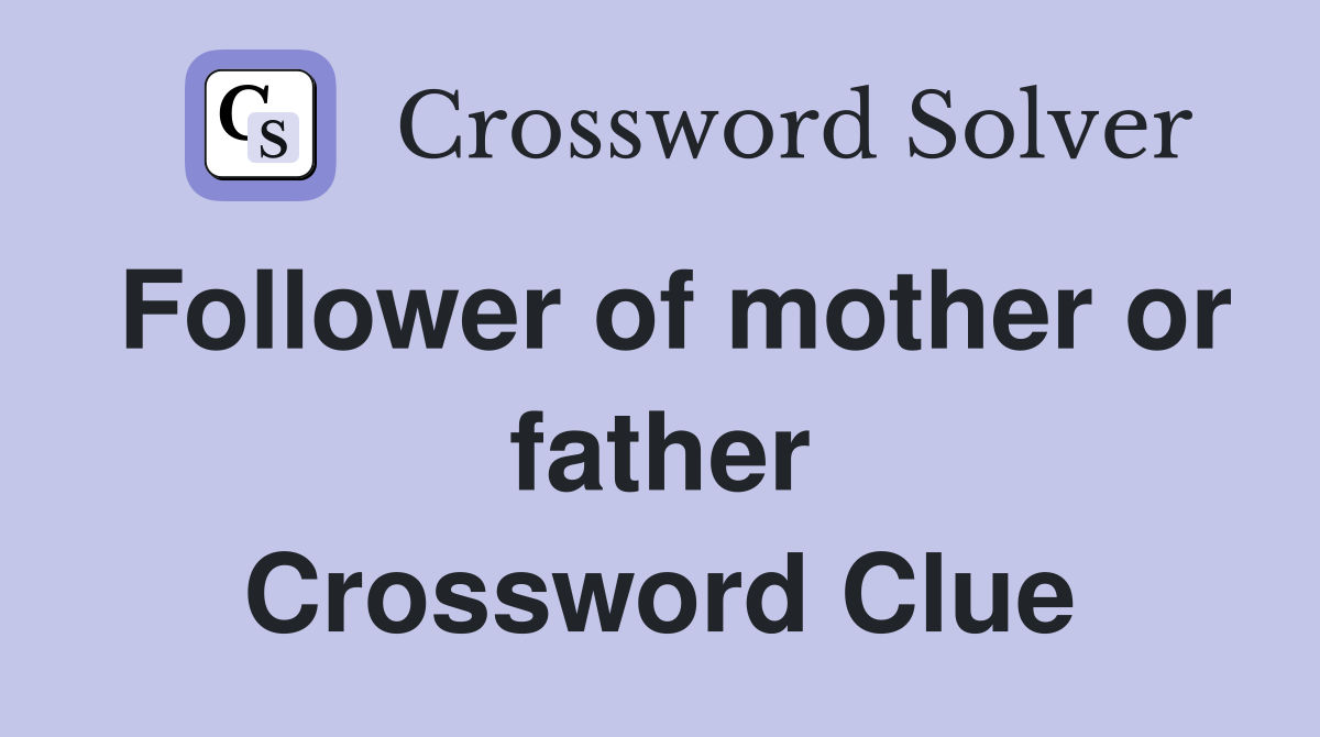 Follower of mother or father Crossword Clue