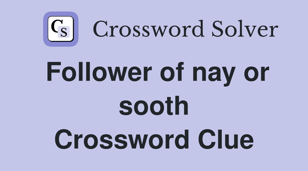 Follower of nay or sooth Crossword Clue