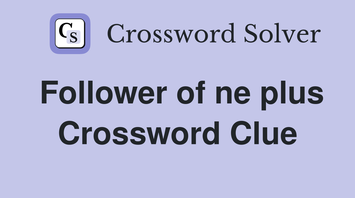 Follower of ne plus Crossword Clue