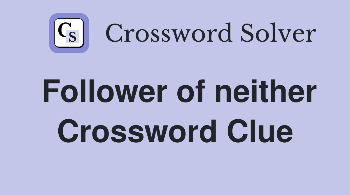 Follower of neither Crossword Clue