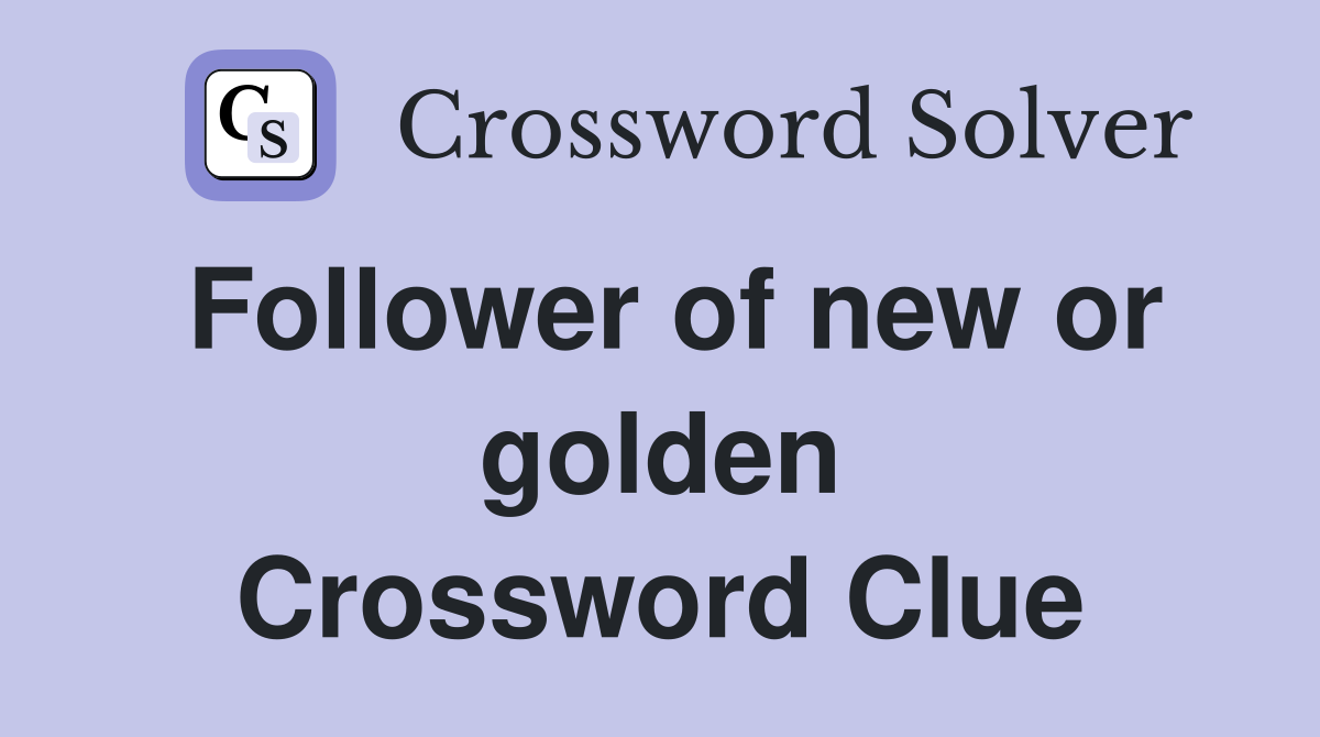 Follower of new or golden Crossword Clue