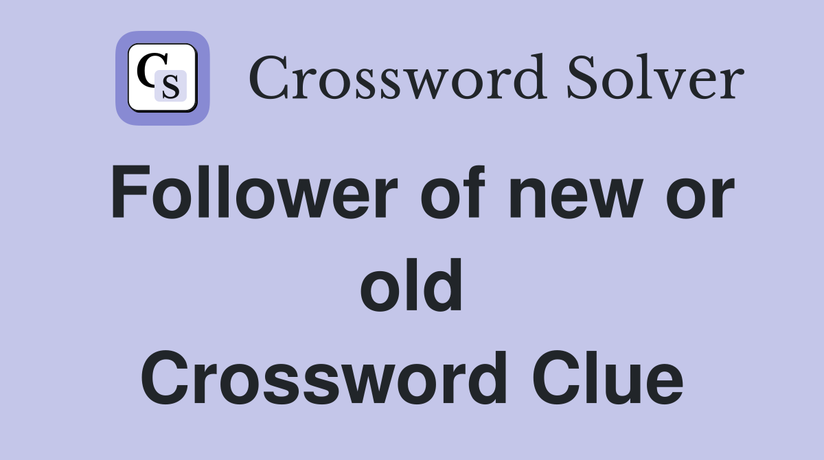 Follower of new or old Crossword Clue