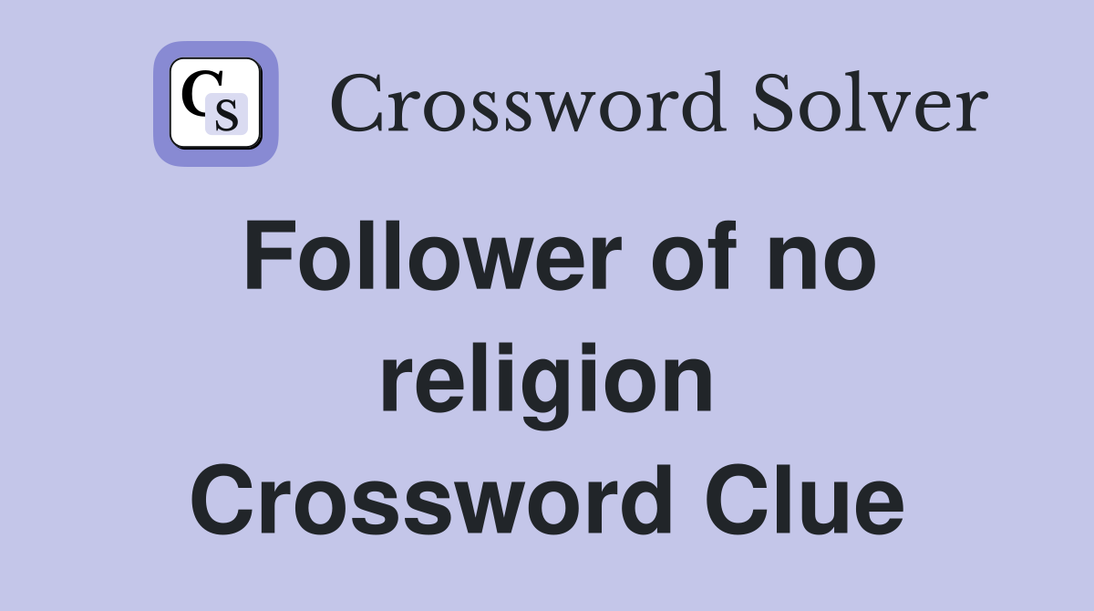 Follower of no religion Crossword Clue