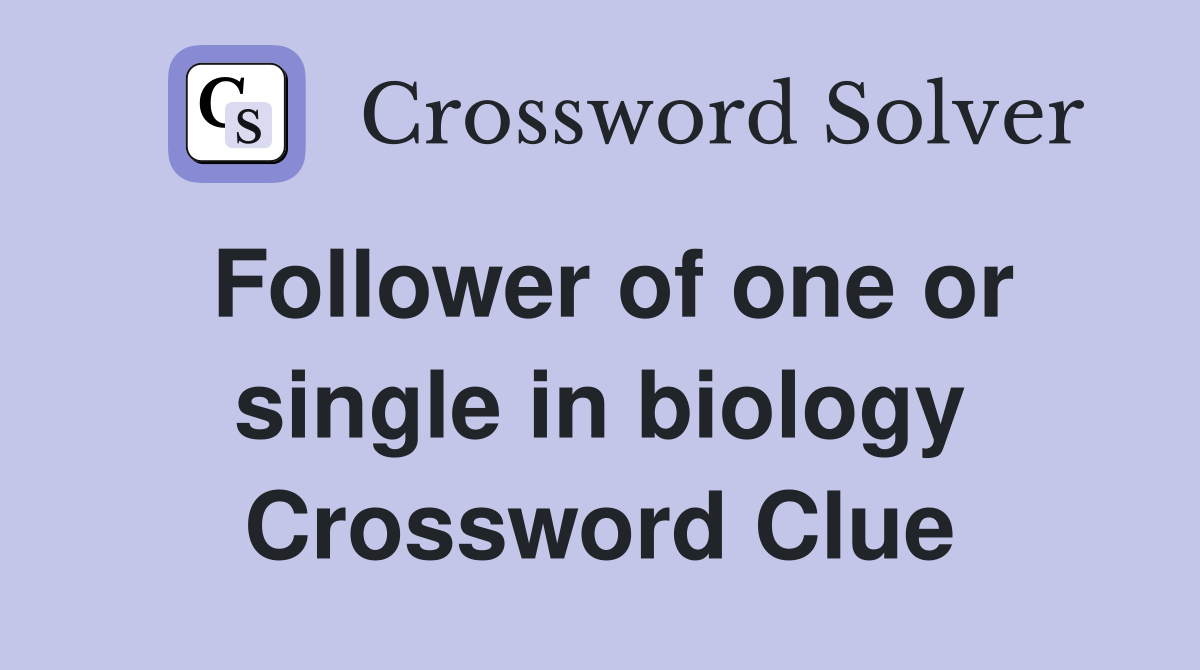 Follower of one or single in biology Crossword Clue