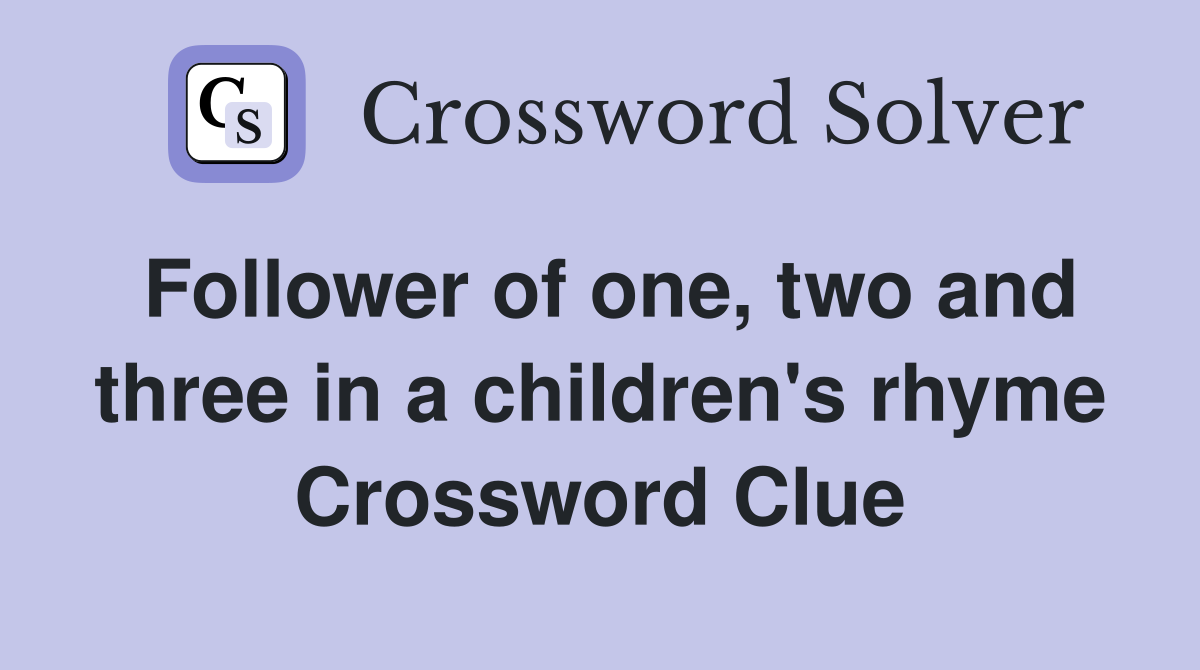 Follower of one, two and three in a children's rhyme Crossword Clue