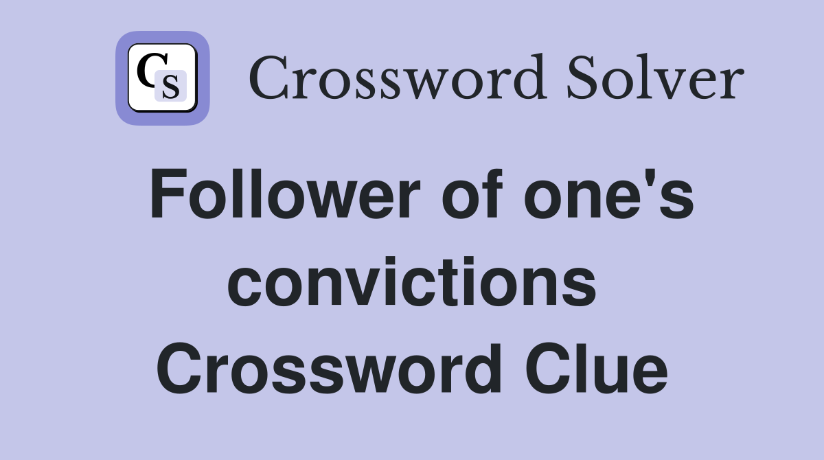 Follower of one's convictions Crossword Clue
